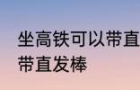 坐高铁可以带直发棒吗 坐高铁能不能带直发棒